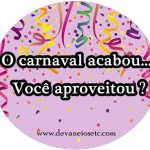 O carnaval acabou… Aproveitou?