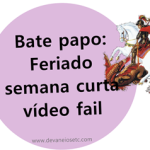 Semana boa é semana “útil” curta! (vídeo fail)